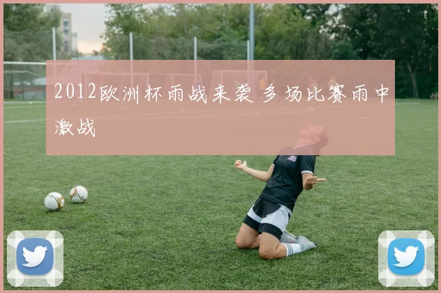 2012欧洲杯雨战来袭 多场比赛雨中激战
