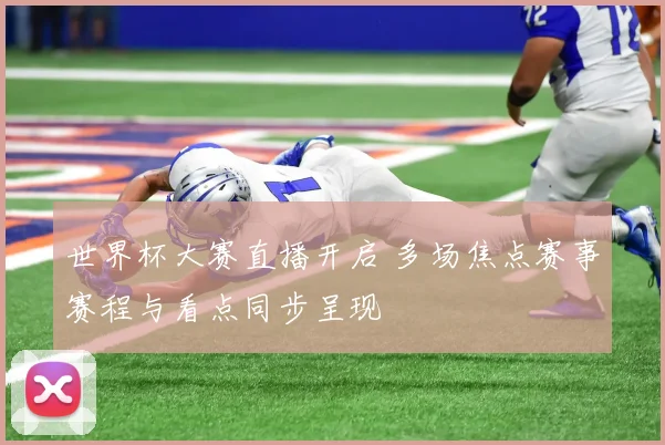 世界杯大赛直播开启 多场焦点赛事赛程与看点同步呈现