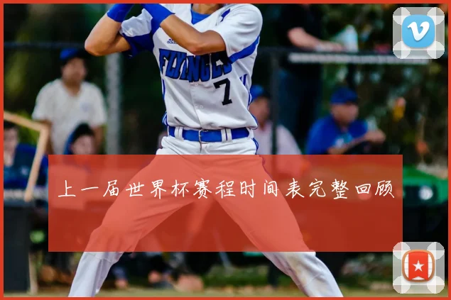 上一届世界杯赛程时间表完整回顾