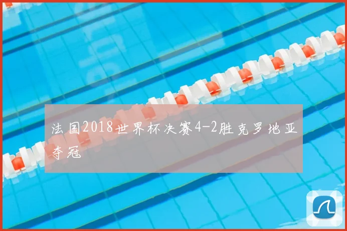 法国2018世界杯决赛4-2胜克罗地亚夺冠
