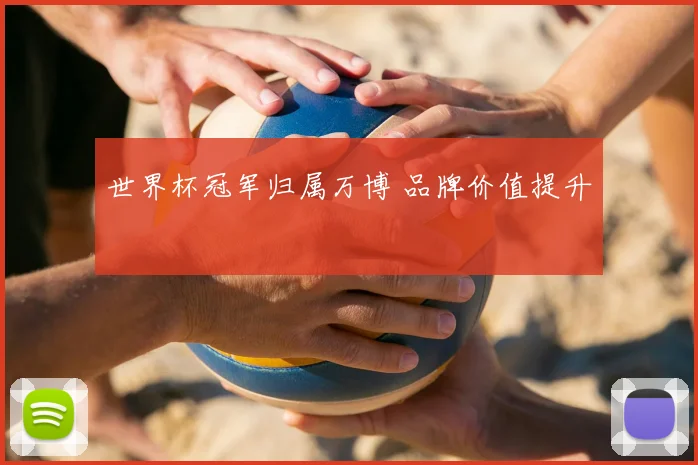 世界杯冠军归属万博 品牌价值提升