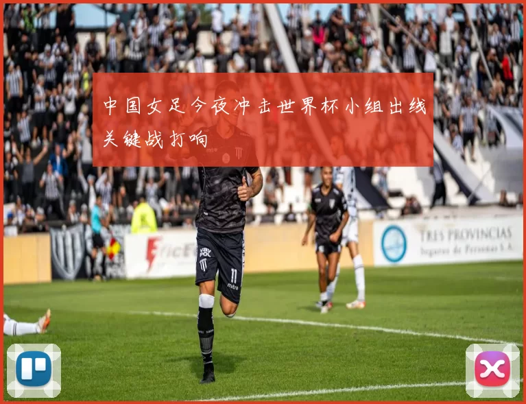 中国女足今夜冲击世界杯小组出线关键战打响