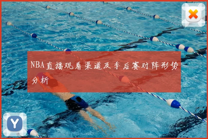 NBA直播观看渠道及季后赛对阵形势分析