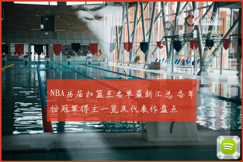 NBA历届扣篮王名单最新汇总 各年份冠军得主一览及代表作盘点