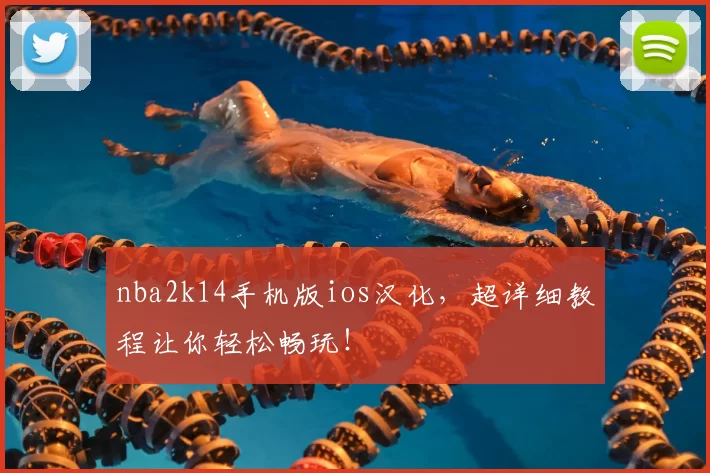 nba2k14手机版ios汉化，超详细教程让你轻松畅玩！
