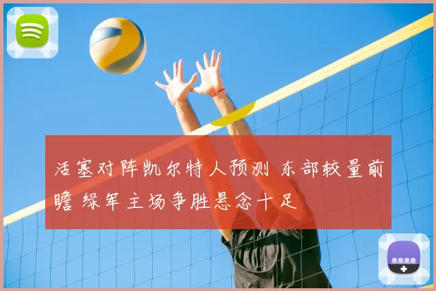 活塞对阵凯尔特人预测 东部较量前瞻 绿军主场争胜悬念十足