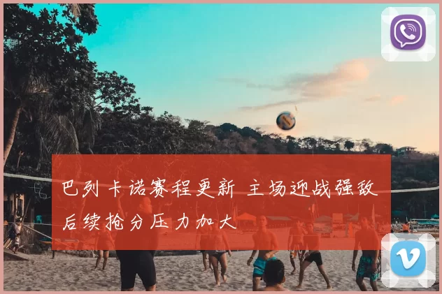 巴列卡诺赛程更新 主场迎战强敌 后续抢分压力加大