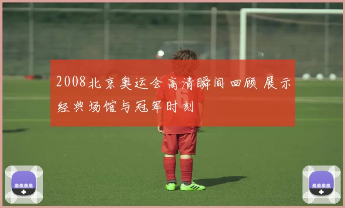 2008北京奥运会高清瞬间回顾 展示经典场馆与冠军时刻