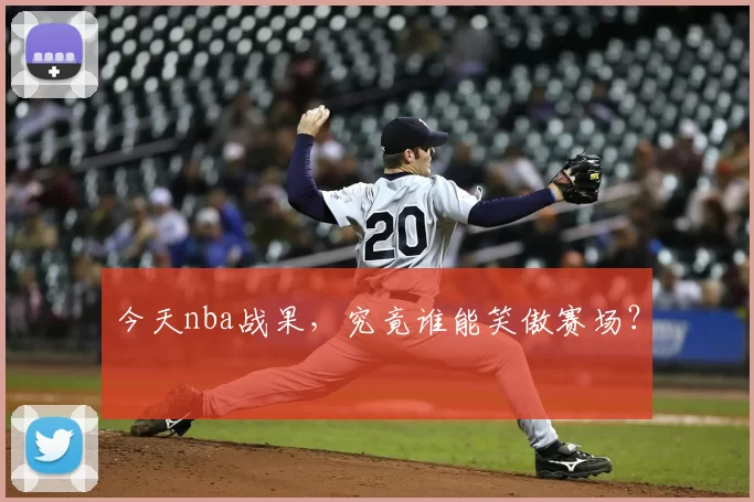 今天nba战果，究竟谁能笑傲赛场？