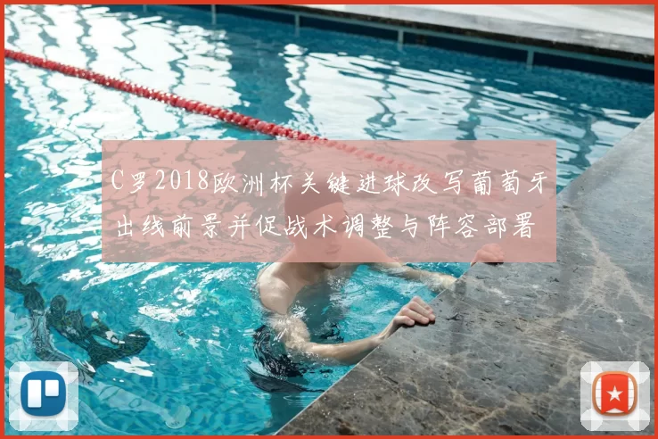 C罗2018欧洲杯关键进球改写葡萄牙出线前景并促战术调整与阵容部署