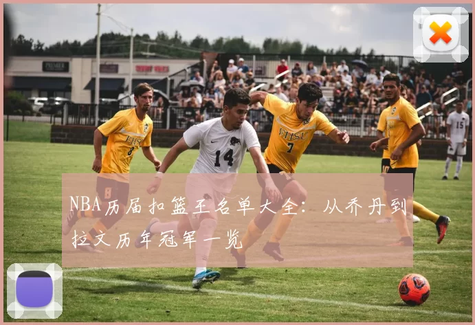 NBA历届扣篮王名单大全：从乔丹到拉文历年冠军一览