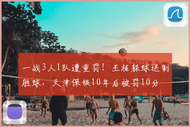一战3人1队遭重罚！王栋躲球送制胜球，天津保级10年后被罚10分